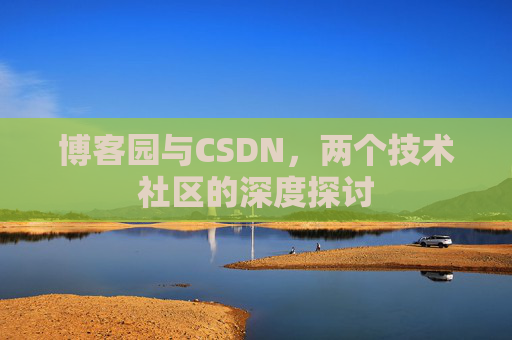 博客园与CSDN，两个技术社区的深度探讨